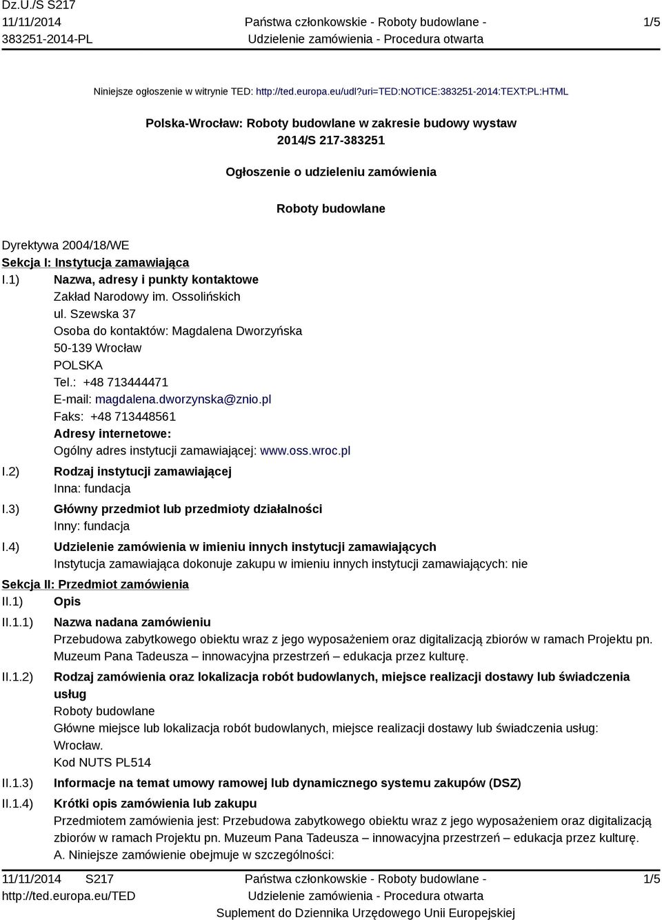 Instytucja zamawiająca I.1) Nazwa, adresy i punkty kontaktowe Zakład Narodowy im. Ossolińskich ul. Szewska 37 Osoba do kontaktów: Magdalena Dworzyńska 50-139 Wrocław Tel.