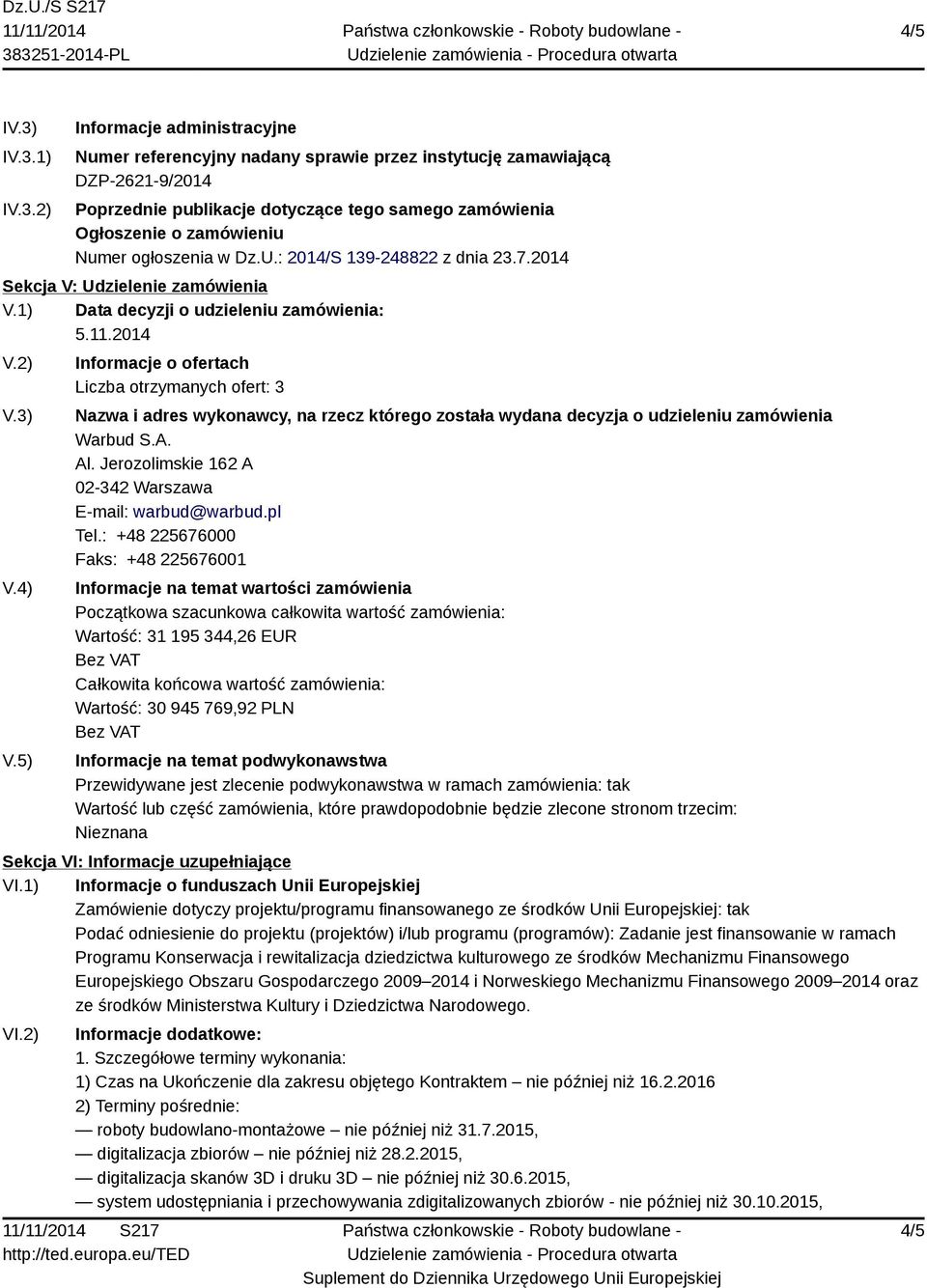zamówieniu Numer ogłoszenia w Dz.U.: 2014/S 139-248822 z dnia 23.7.2014 Sekcja V: Udzielenie zamówienia V.1) Data decyzji o udzieleniu zamówienia: 5.11.2014 V.2) V.3) V.4) V.