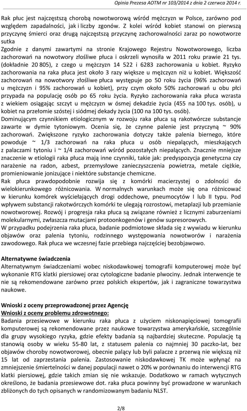 Nowotworowego, liczba zachorowań na nowotwory złośliwe płuca i oskrzeli wynosiła w 2011 roku prawie 21 tys. (dokładnie 20 805), z czego u mężczyzn 14 522 i 6283 zachorowania u kobiet.