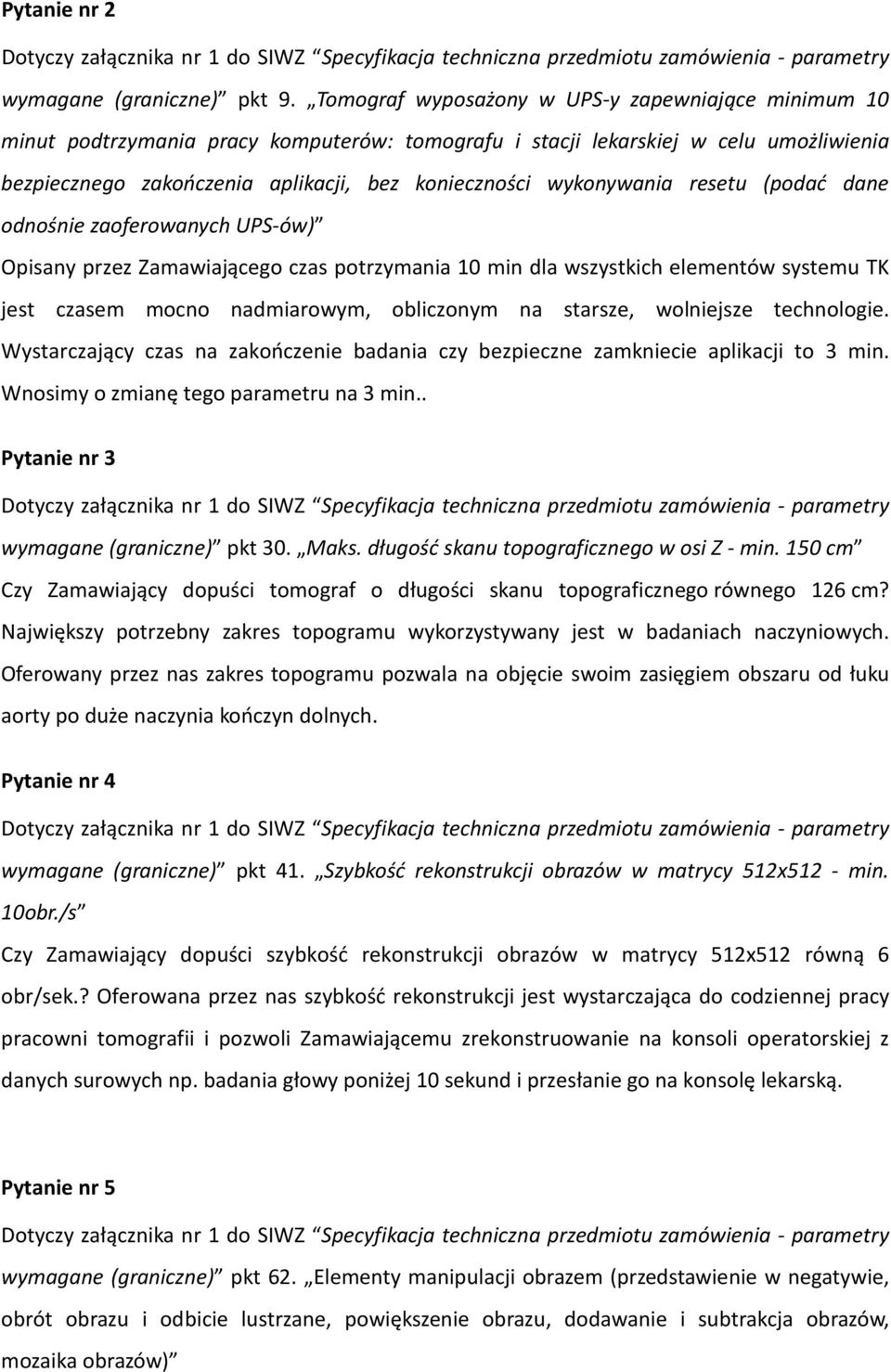 wykonywania resetu (podać dane odnośnie zaoferowanych UPS-ów) Opisany przez Zamawiającego czas potrzymania 10 min dla wszystkich elementów systemu TK jest czasem mocno nadmiarowym, obliczonym na