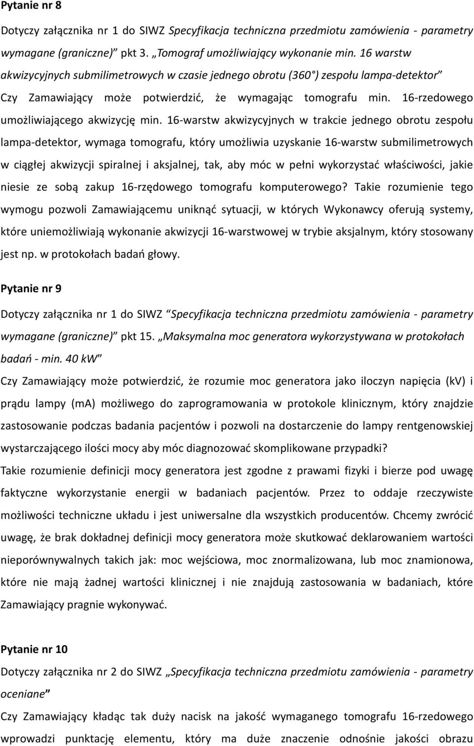 16-warstw akwizycyjnych w trakcie jednego obrotu zespołu lampa-detektor, wymaga tomografu, który umożliwia uzyskanie 16-warstw submilimetrowych w ciągłej akwizycji spiralnej i aksjalnej, tak, aby móc