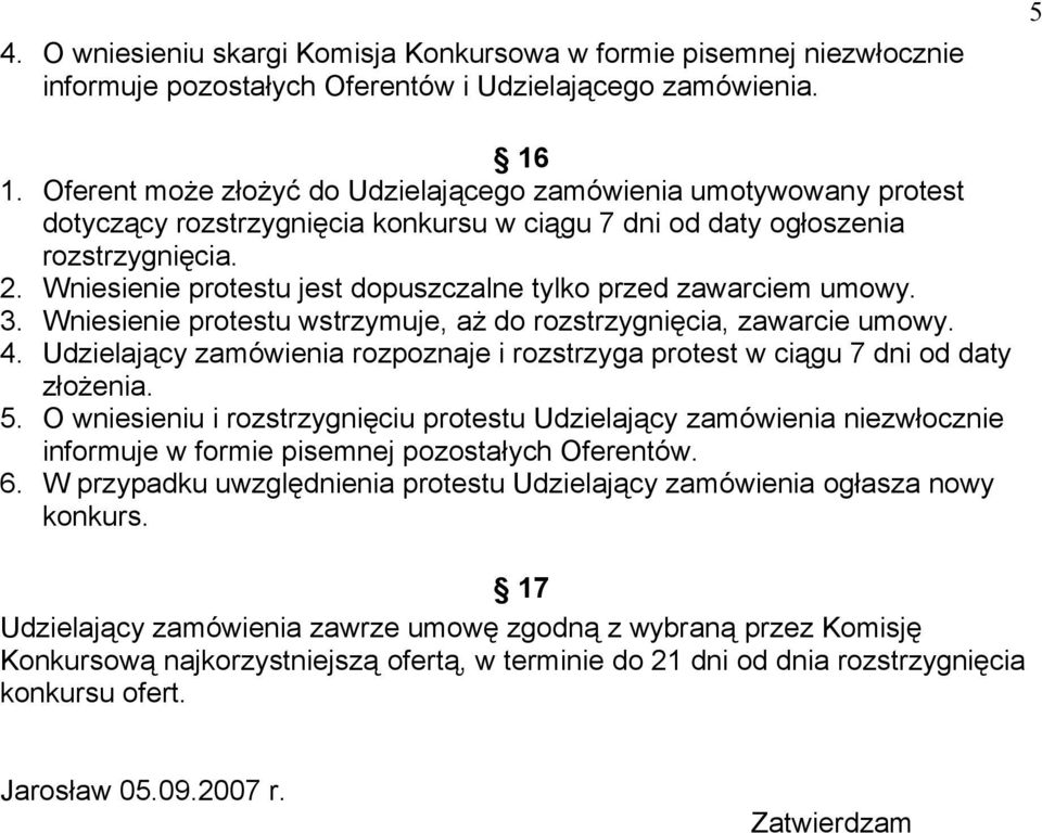 Wniesienie protestu jest dopuszczalne tylko przed zawarciem umowy. 3. Wniesienie protestu wstrzymuje, aż do rozstrzygnięcia, zawarcie umowy. 4.