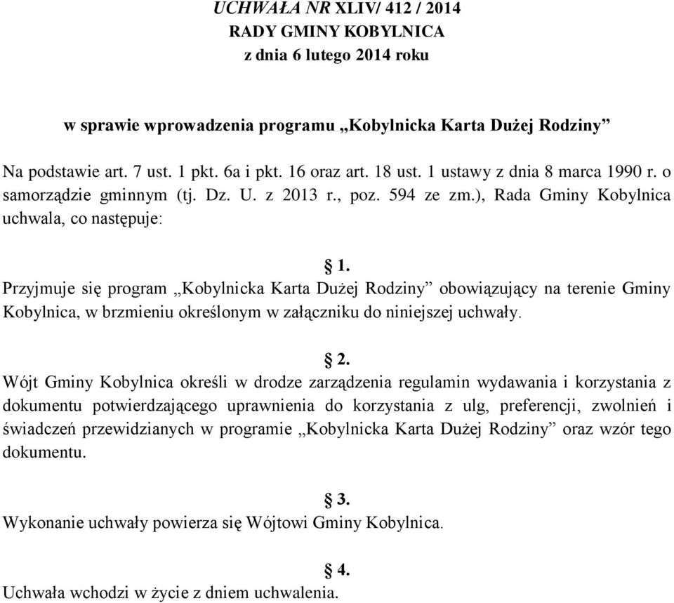 Przyjmuje się program Kobylnicka Karta Dużej Rodziny obowiązujący na terenie Gminy Kobylnica, w brzmieniu określonym w załączniku do niniejszej uchwały. 2.