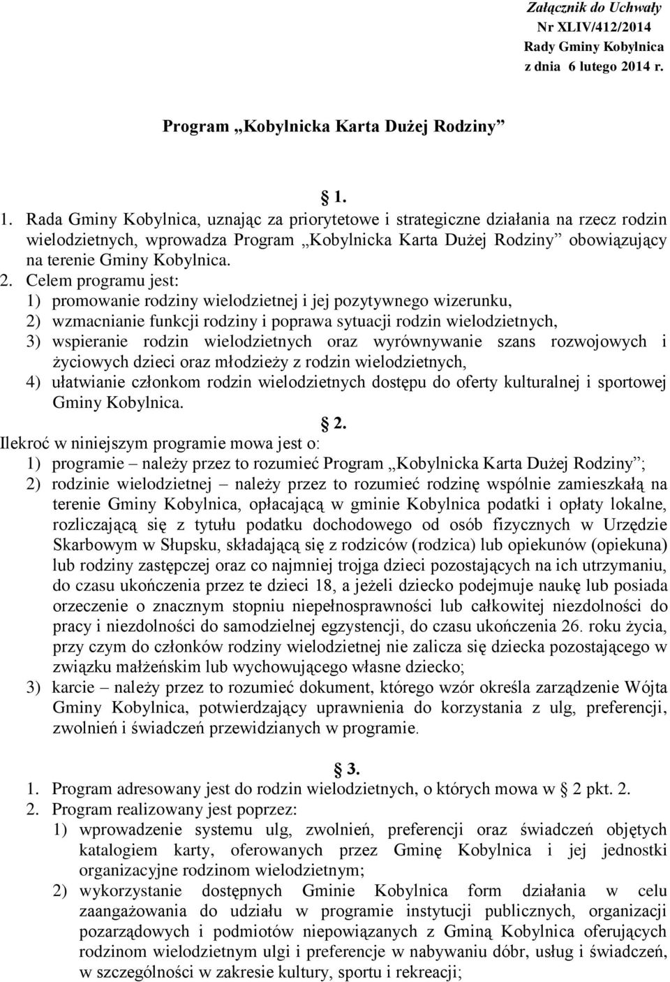 Celem programu jest: 1) promowanie rodziny wielodzietnej i jej pozytywnego wizerunku, 2) wzmacnianie funkcji rodziny i poprawa sytuacji rodzin wielodzietnych, 3) wspieranie rodzin wielodzietnych oraz