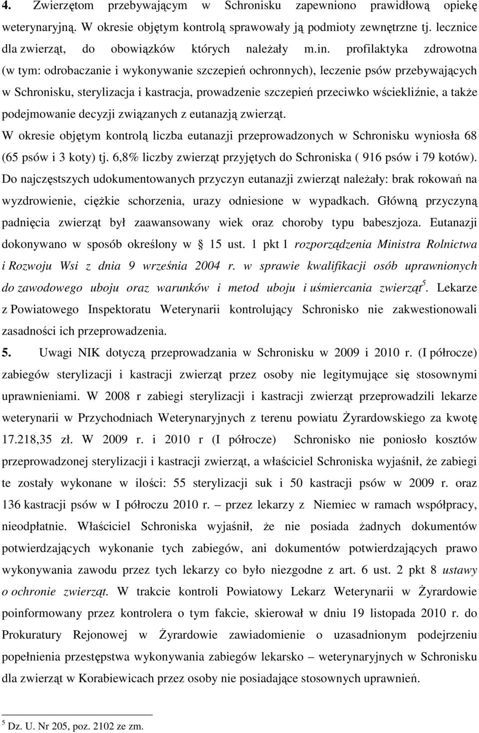 profilaktyka zdrowotna (w tym: odrobaczanie i wykonywanie szczepień ochronnych), leczenie psów przebywających w Schronisku, sterylizacja i kastracja, prowadzenie szczepień przeciwko wściekliźnie, a