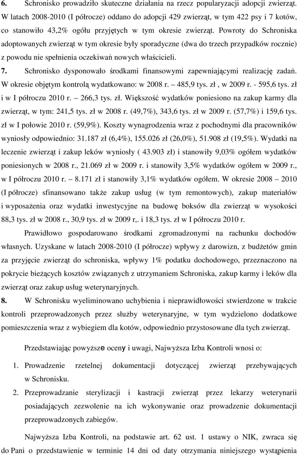 Powroty do Schroniska adoptowanych zwierząt w tym okresie były sporadyczne (dwa do trzech przypadków rocznie) z powodu nie spełnienia oczekiwań nowych właścicieli. 7.