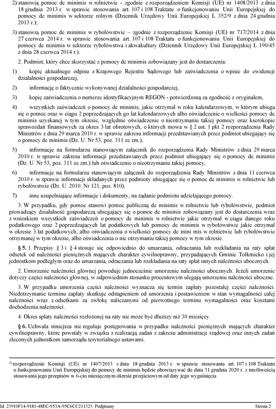 ); 3) stanowią pomoc de minimis w rybołówstwie zgodnie z rozporządzenie Komisji (UE) nr 717/2014 z dnia 27 czerwca 2014 r. w sprawie stosowania art.