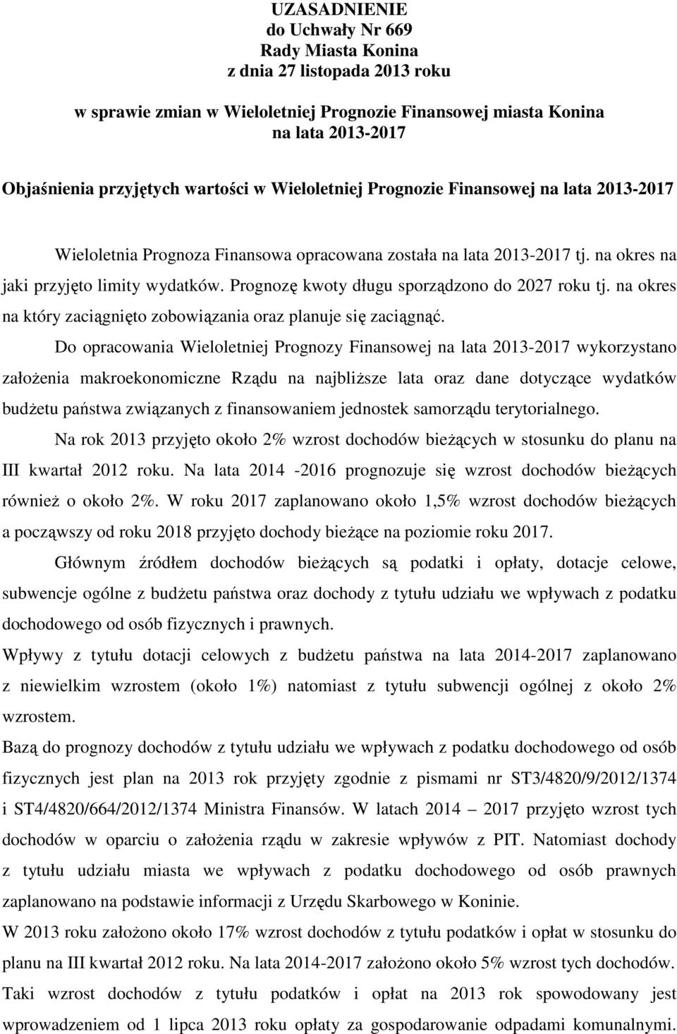 Prognozę kwoty długu sporządzono do 2027 roku tj. na okres na który zaciągnięto zobowiązania oraz planuje się zaciągnąć.