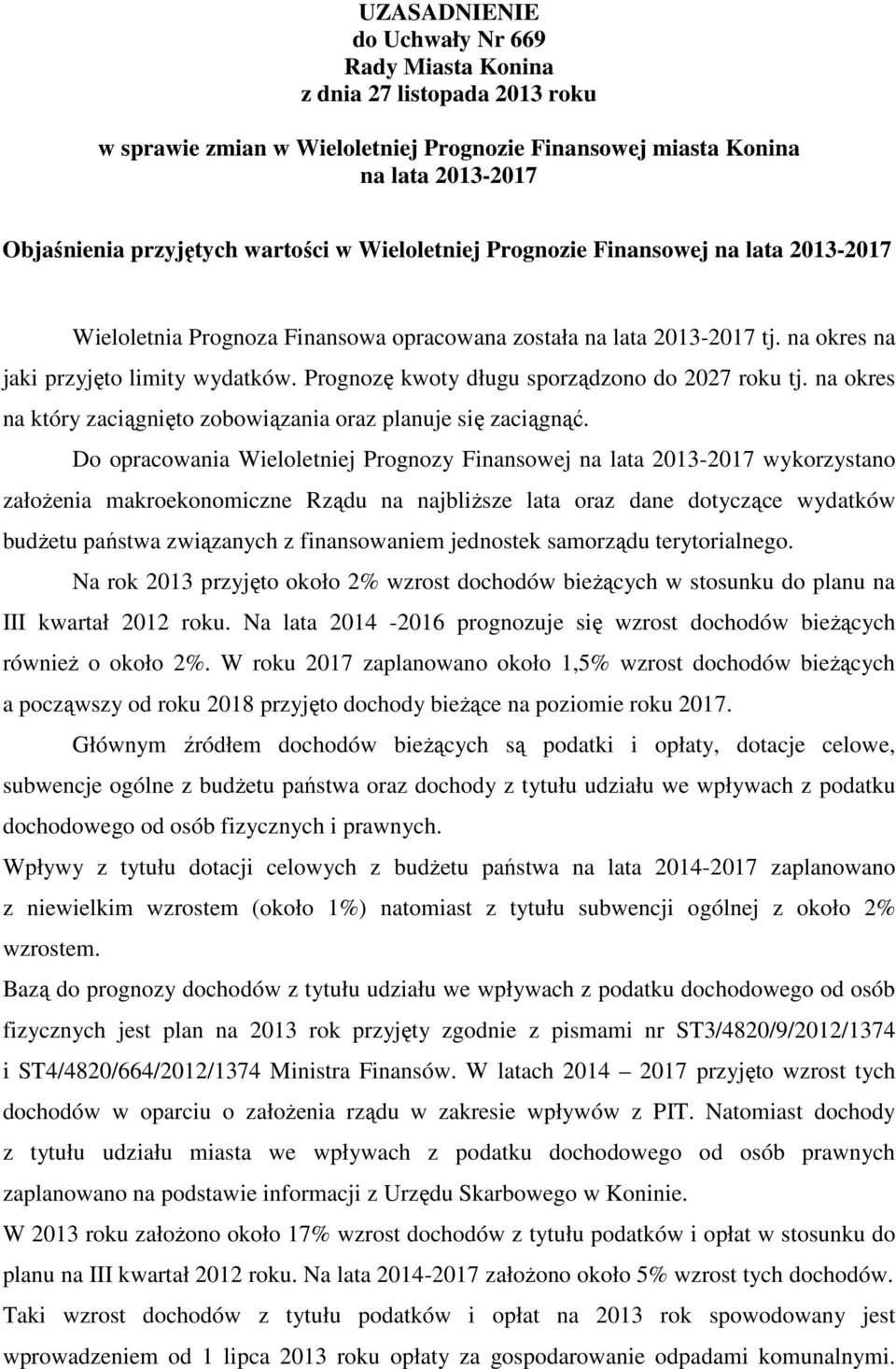 Prognozę kwoty długu sporządzono do 2027 roku tj. na okres na który zaciągnięto zobowiązania oraz planuje się zaciągnąć.