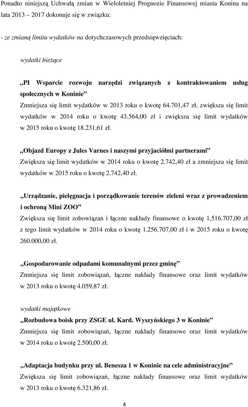 701,47 zł, zwiększa się limit wydatków w 2014 roku o kwotę 43.564,00 zł i zwiększa się limit wydatków w 2015 roku o kwotę 18.231,61 zł.