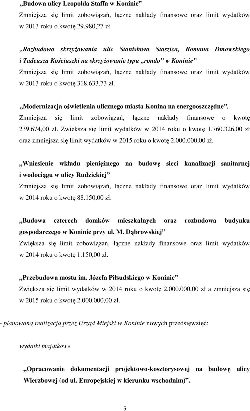 Modernizacja oświetlenia ulicznego miasta Konina na energooszczędne. Zmniejsza się limit zobowiązań, łączne nakłady finansowe o kwotę 239.674,00 zł. Zwiększa się limit wydatków w 2014 roku o kwotę 1.