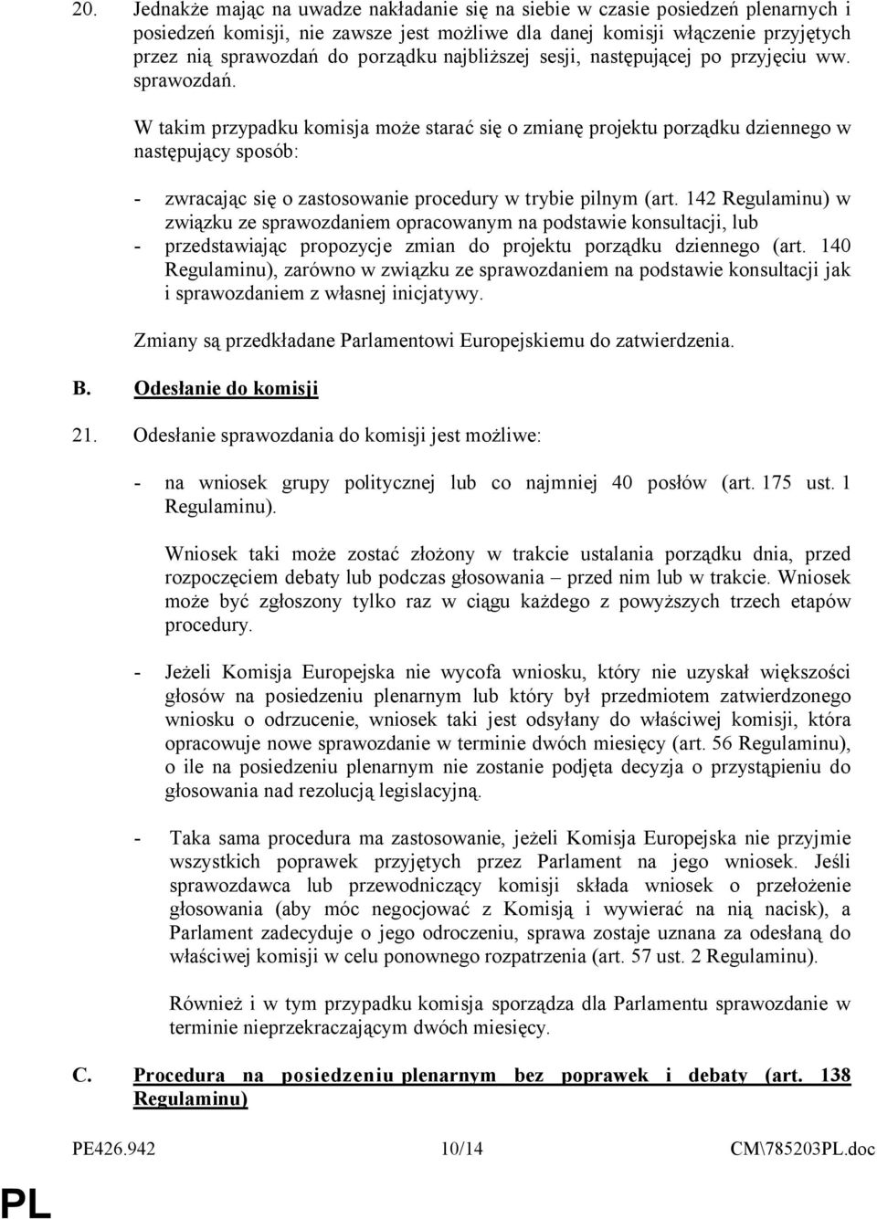 W takim przypadku komisja może starać się o zmianę projektu porządku dziennego w następujący sposób: - zwracając się o zastosowanie procedury w trybie pilnym (art.