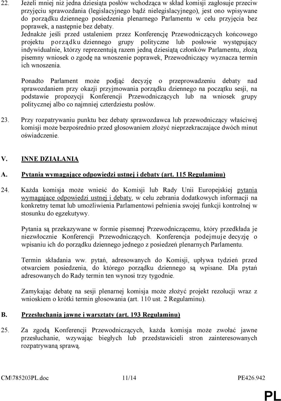 Jednakże jeśli przed ustaleniem przez Konferencję Przewodniczących końcowego projektu porządku dziennego grupy polityczne lub posłowie występujący indywidualnie, którzy reprezentują razem jedną