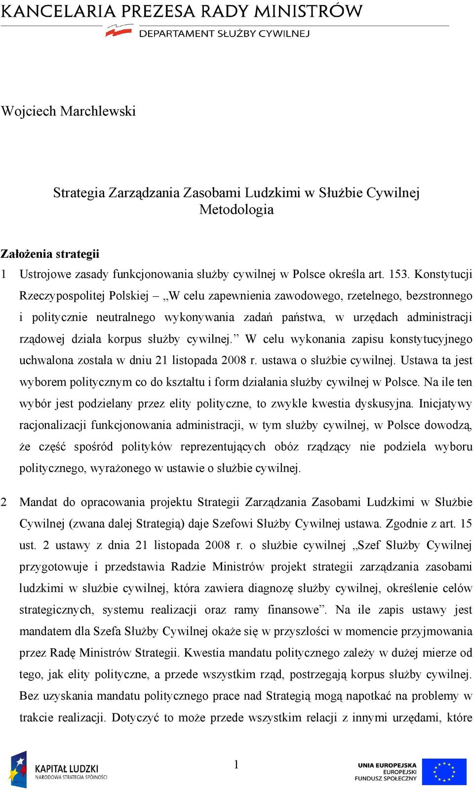 służby cywilnej. W celu wykonania zapisu konstytucyjnego uchwalona została w dniu 21 listopada 2008 r. ustawa o służbie cywilnej.