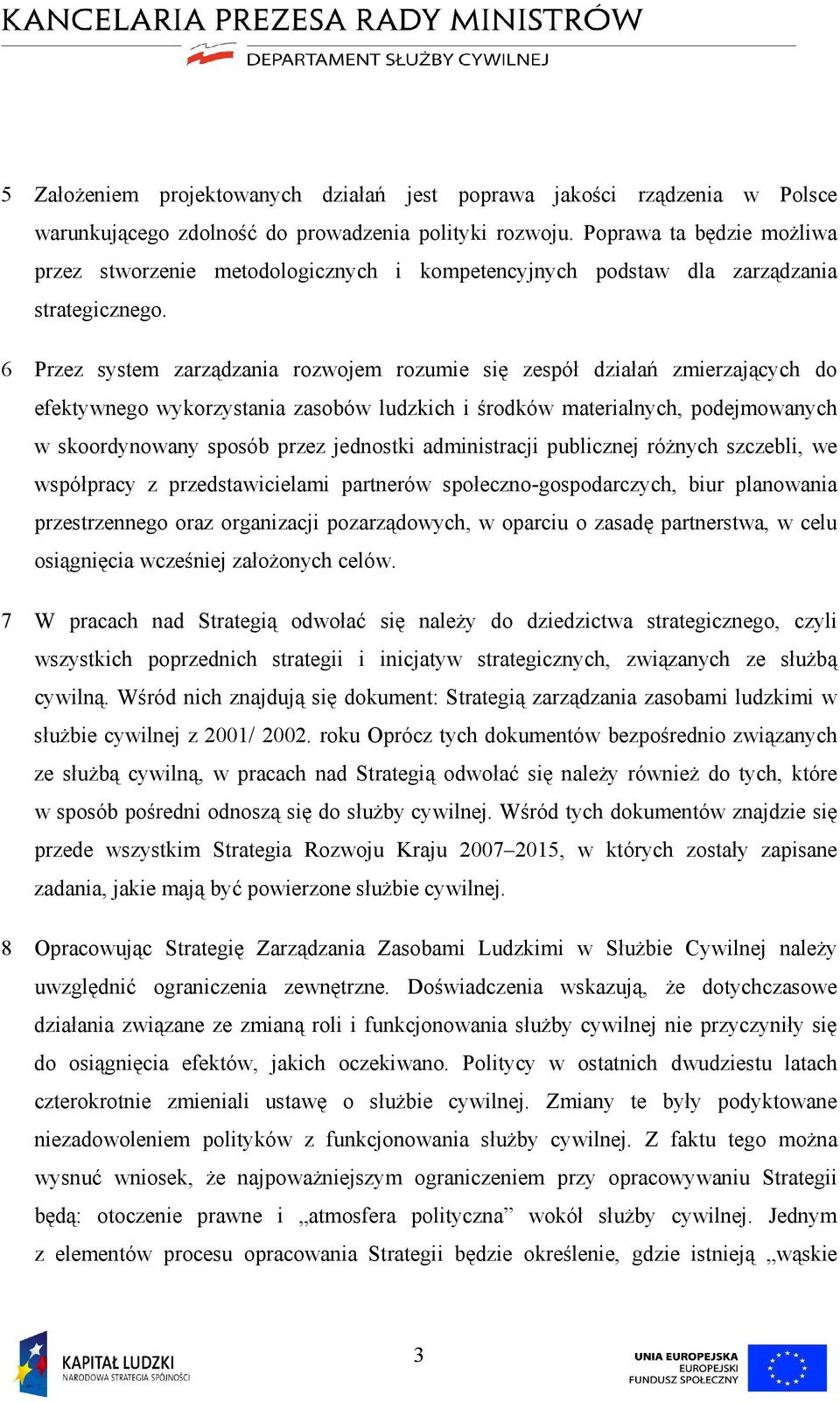 6 Przez system zarządzania rozwojem rozumie się zespół działań zmierzających do efektywnego wykorzystania zasobów ludzkich i środków materialnych, podejmowanych w skoordynowany sposób przez jednostki