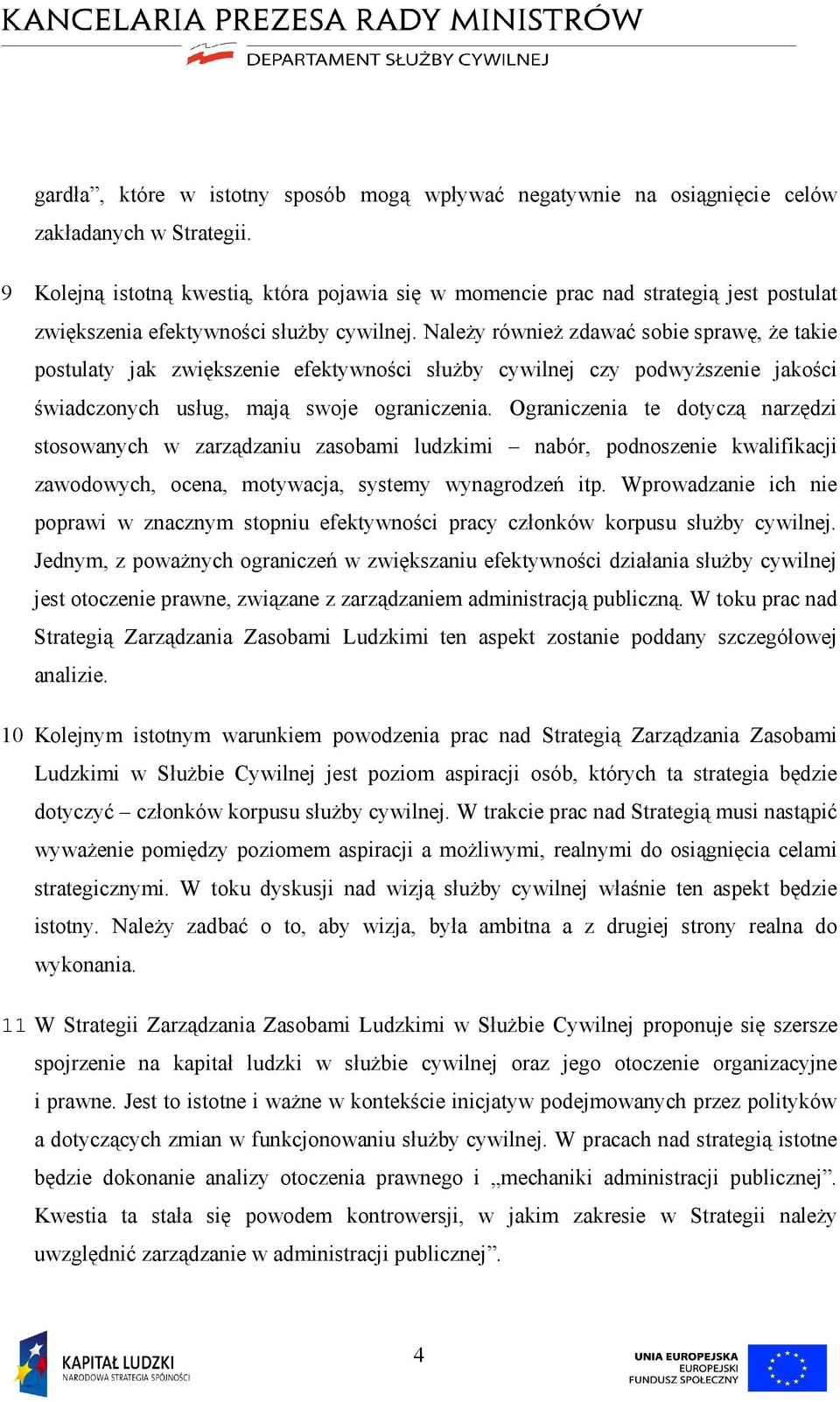 Należy również zdawać sobie sprawę, że takie postulaty jak zwiększenie efektywności służby cywilnej czy podwyższenie jakości świadczonych usług, mają swoje ograniczenia.