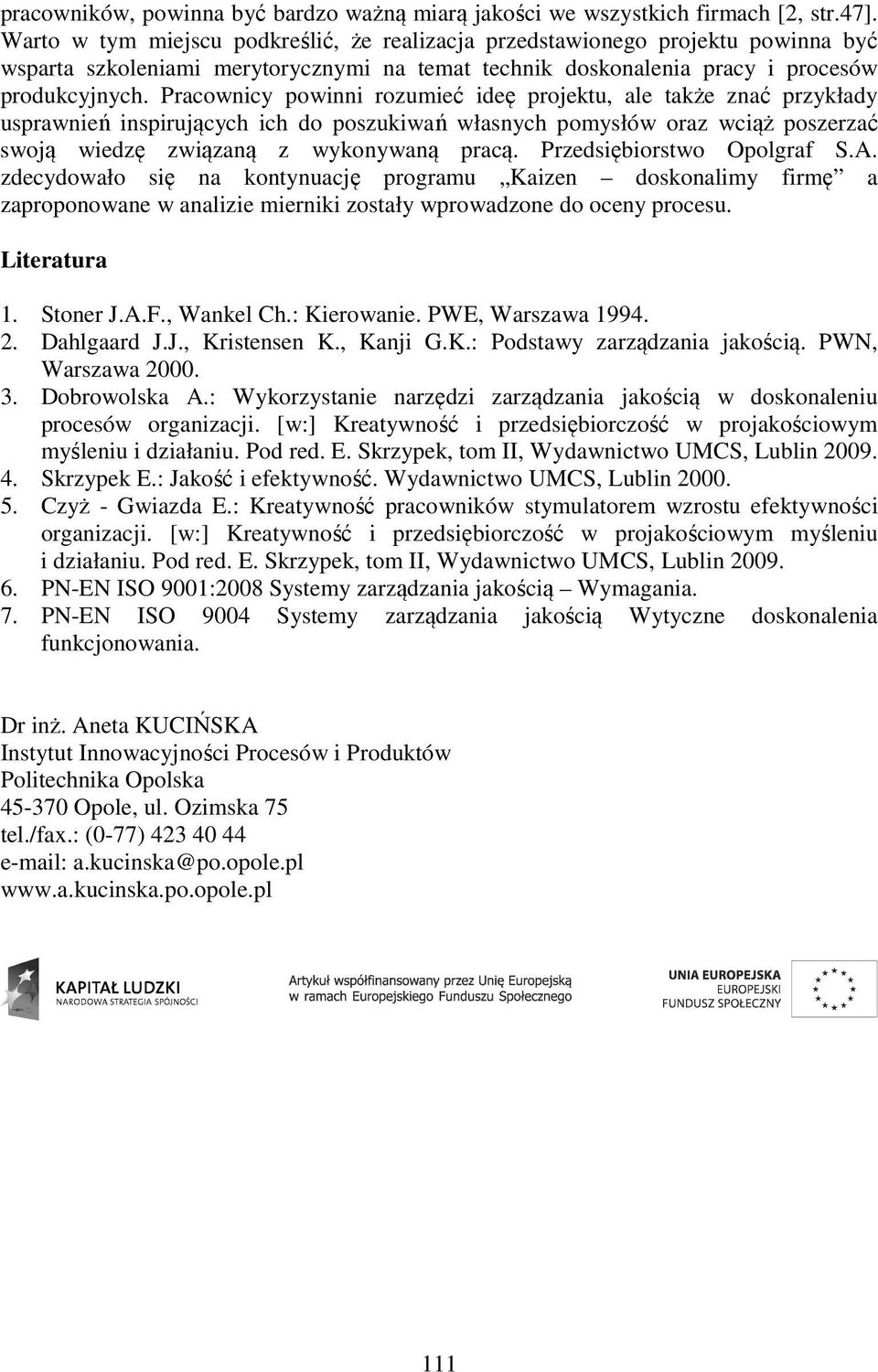 Pracownicy powinni rozumieć ideę projektu, ale także znać przykłady usprawnień inspirujących ich do poszukiwań własnych pomysłów oraz wciąż poszerzać swoją wiedzę związaną z wykonywaną pracą.
