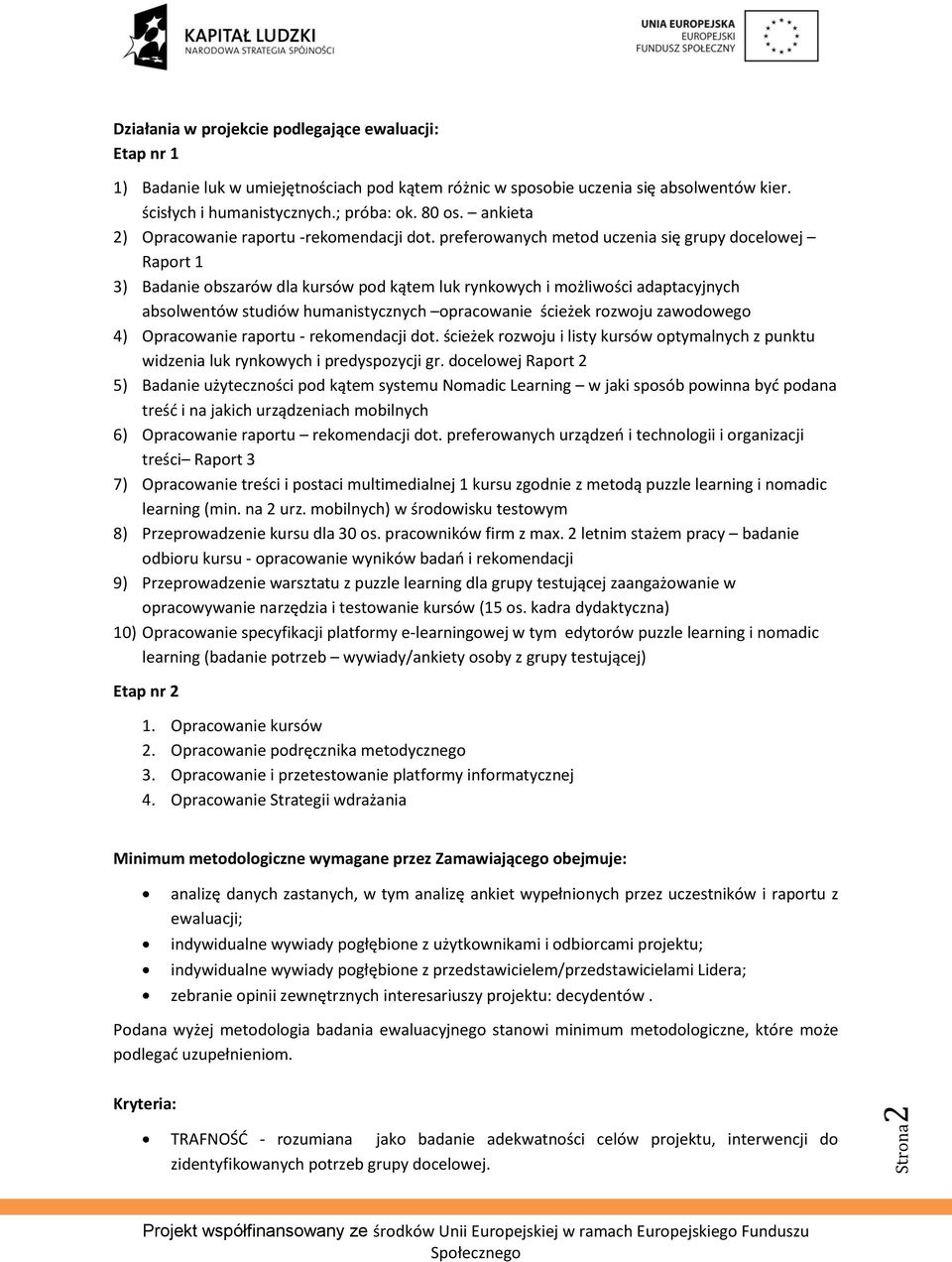 preferowanych metod uczenia się grupy docelowej Raport 1 3) Badanie obszarów dla kursów pod kątem luk rynkowych i możliwości adaptacyjnych absolwentów studiów humanistycznych opracowanie ścieżek