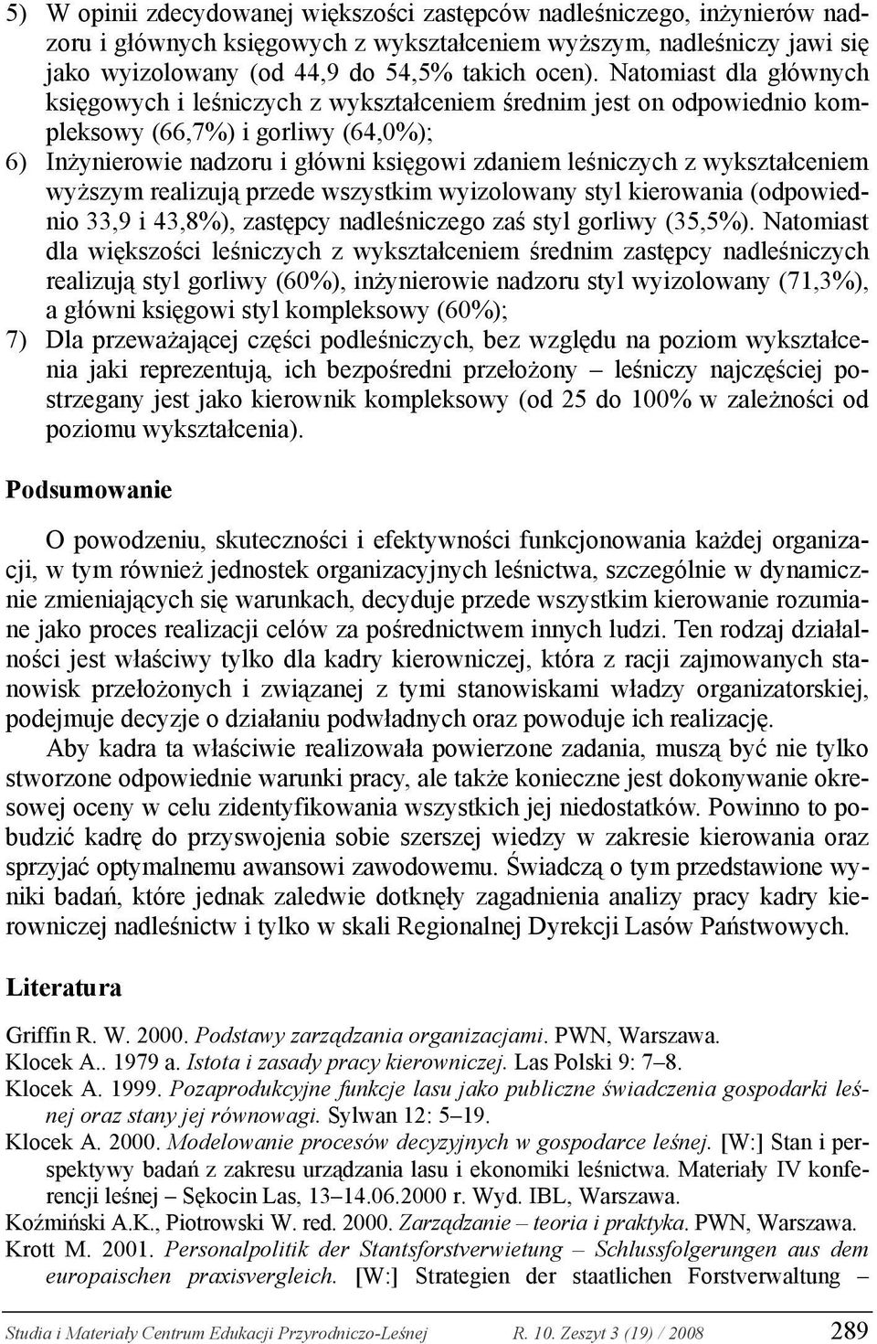 wykształceniem wyższym realizują przede wszystkim wyizolowany styl kierowania (odpowiednio 33,9 i 43,8%), zastępcy nadleśniczego zaś styl gorliwy (35,5%).