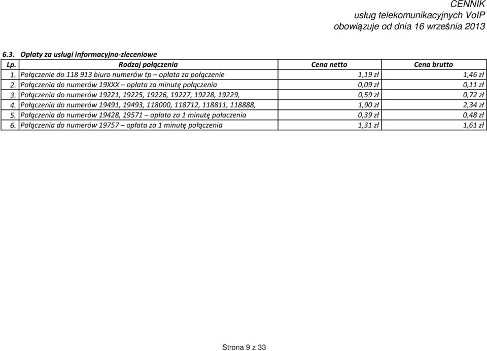 Połączenia do numerów 19XXX opłata za minutę połączenia 0,09 zł 0,11 zł Połączenia do numerów 19221, 19225, 19226, 19227, 19228, 19229, 0,59