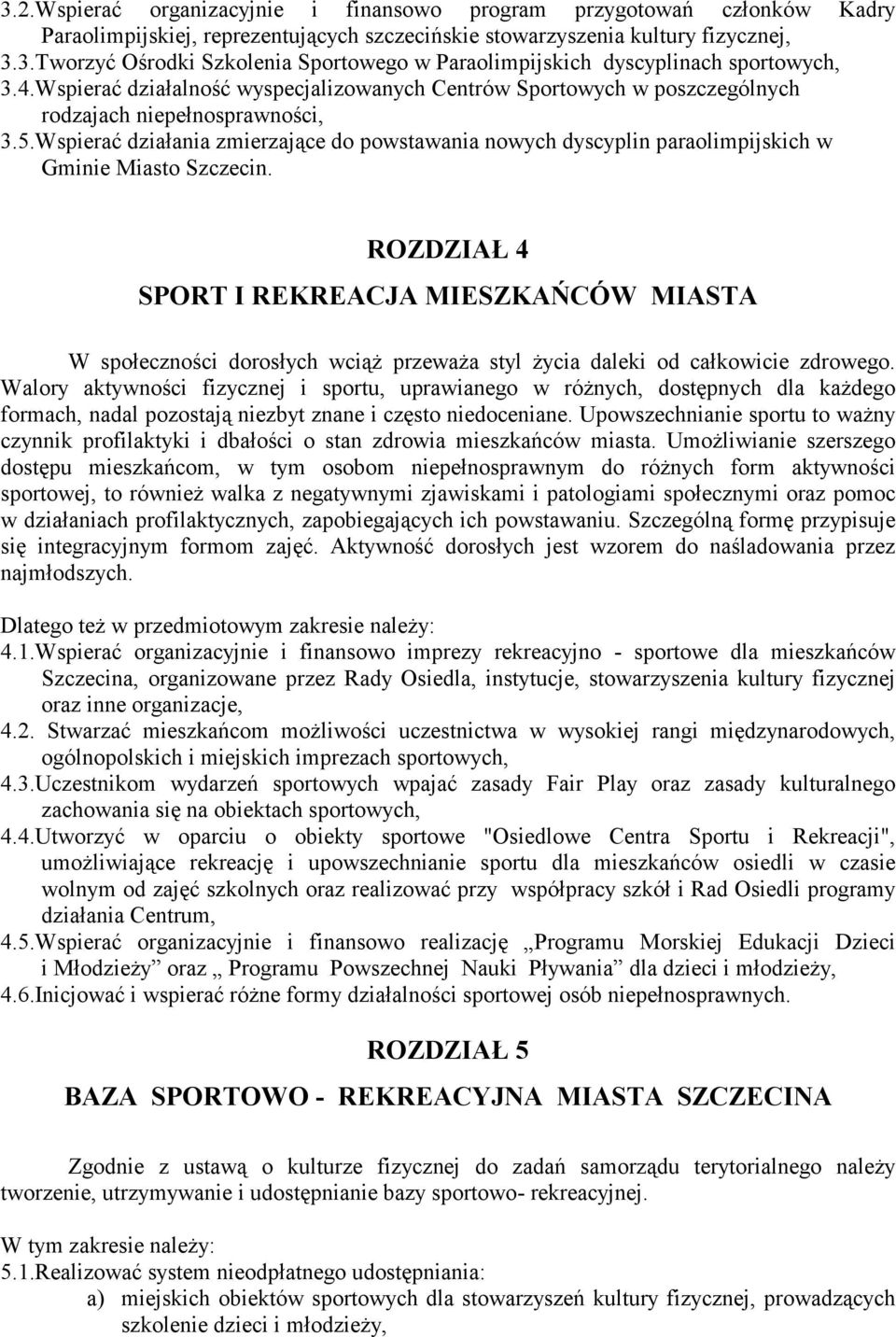 Wspierać działania zmierzające do powstawania nowych dyscyplin paraolimpijskich w Gminie Miasto Szczecin.