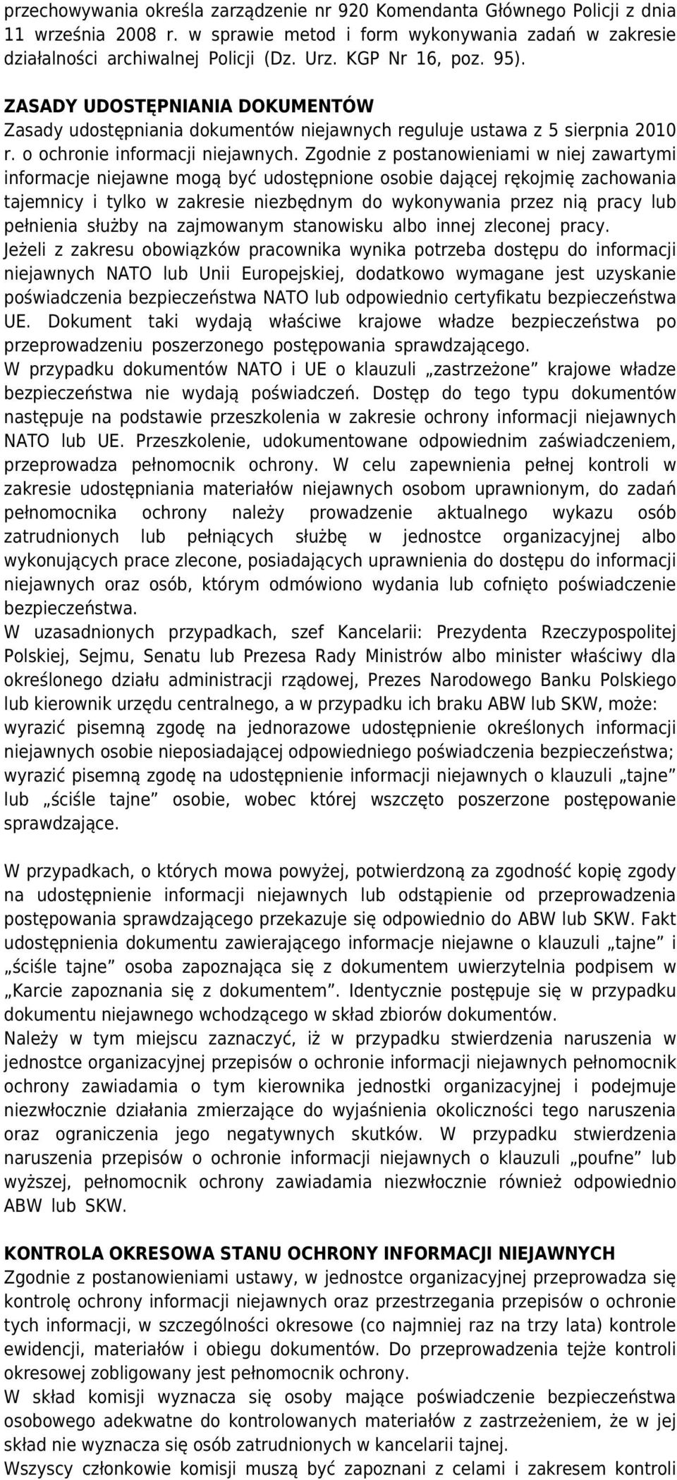 Zgodnie z postanowieniami w niej zawartymi informacje niejawne mogą być udostępnione osobie dającej rękojmię zachowania tajemnicy i tylko w zakresie niezbędnym do wykonywania przez nią pracy lub