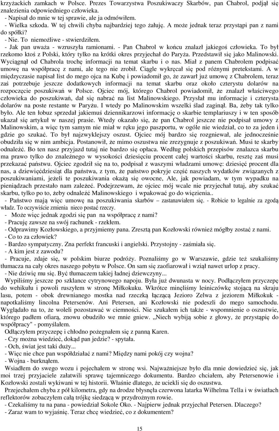 - Pan Chabrol w końcu znalazł jakiegoś człowieka. To był rzekomo ktoś z Polski, który tylko na krótki okres przyjechał do Paryża. Przedstawił się jako Malinowski.