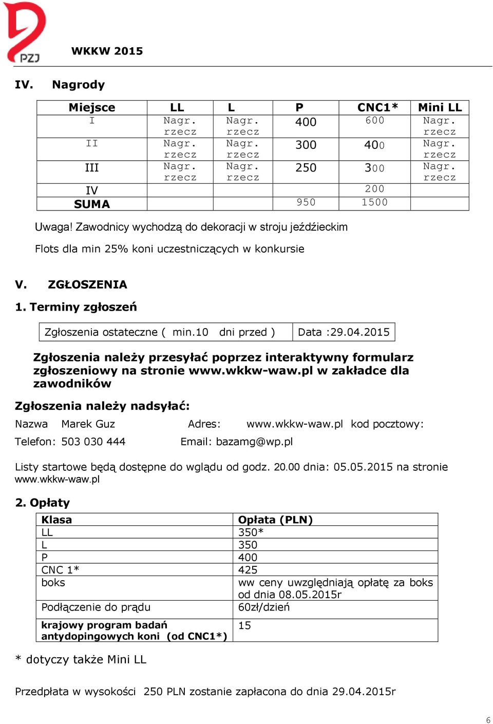 2015 Zgłoszenia należy przesyłać poprzez interaktywny formularz zgłoszeniowy na stronie www.wkkw-waw.pl w zakładce dla zawodników Zgłoszenia należy nadsyłać: Nazwa Marek Guz Adres: www.wkkw-waw.pl kod pocztowy: Telefon: 503 030 444 Email: bazamg@wp.