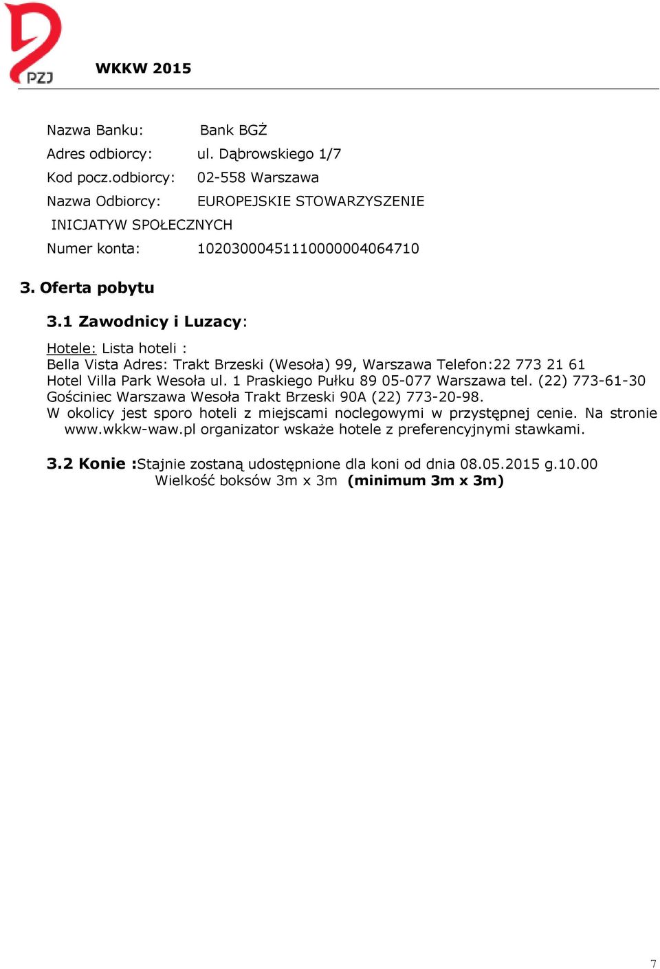1 Zawodnicy i Luzacy: Hotele: Lista hoteli : Bella Vista Adres: Trakt Brzeski (Wesoła) 99, Warszawa Telefon:22 773 21 61 Hotel Villa Park Wesoła ul.