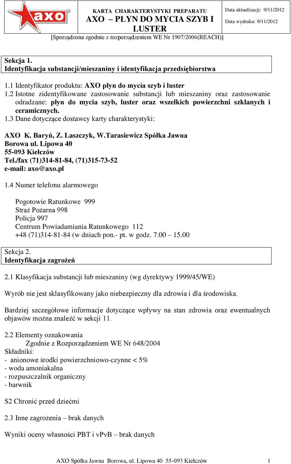 3 Dane dotyczące dostawcy karty charakterystyki: AXO K. Baryń, Z. Laszczyk, W.Tarasiewicz Spółka Jawna Borowa ul. Lipowa 40 55-093 Kiełczów Tel./fax (71)314-81-84, (71)315-73-52 e-mail: axo@axo.pl 1.