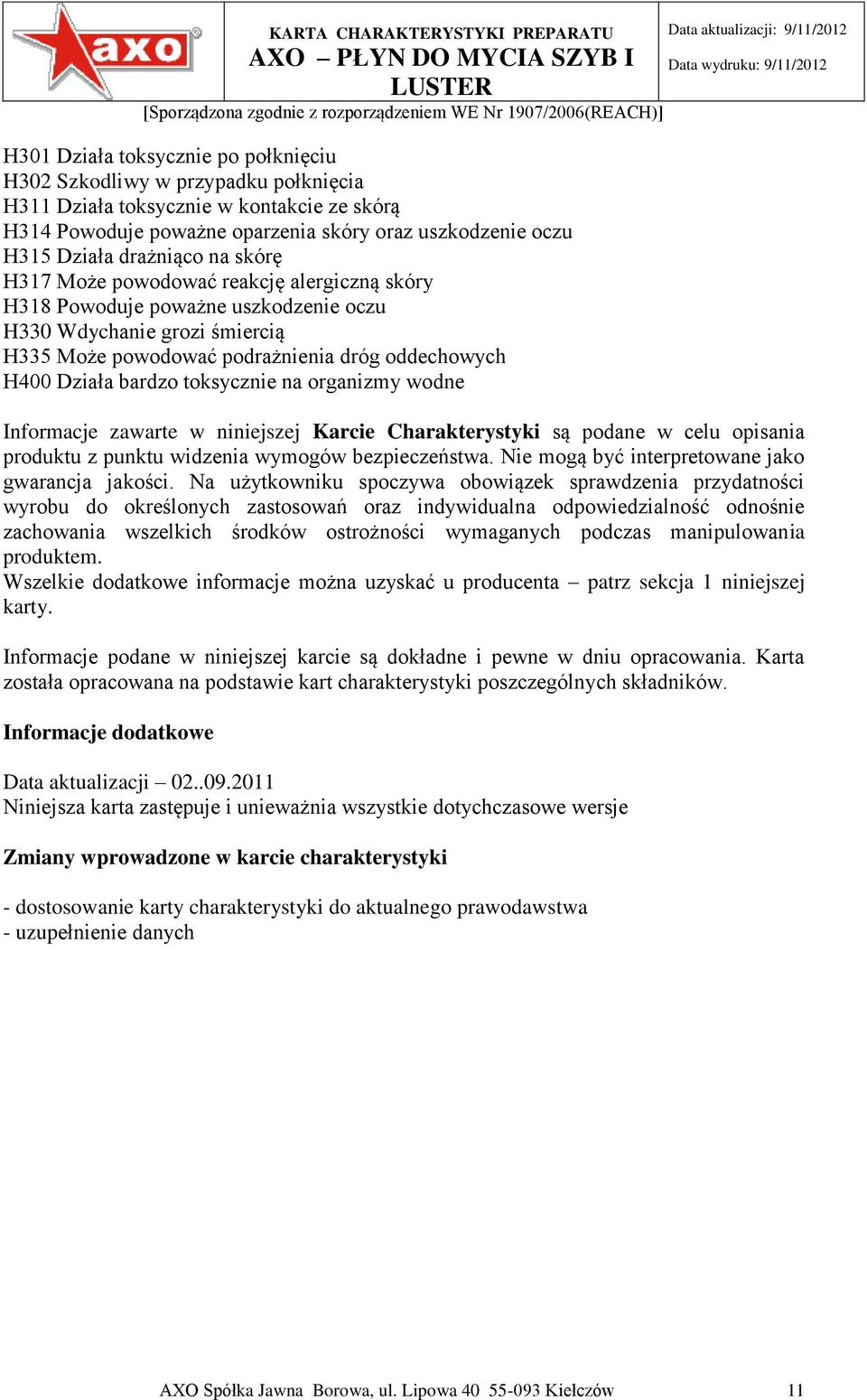 bardzo toksycznie na organizmy wodne Informacje zawarte w niniejszej Karcie Charakterystyki są podane w celu opisania produktu z punktu widzenia wymogów bezpieczeństwa.