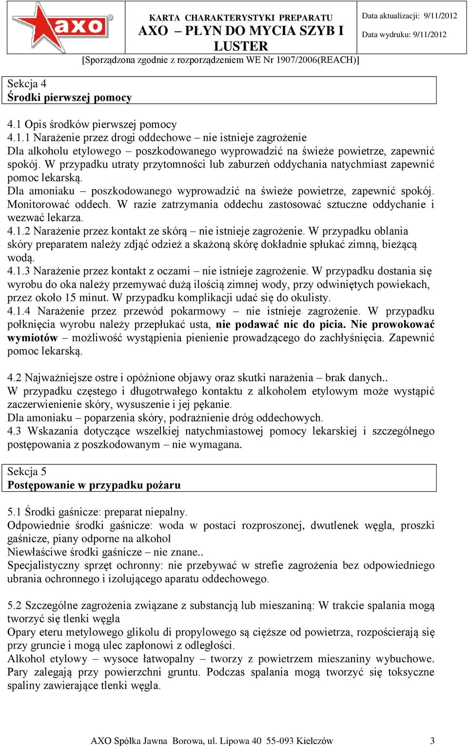 W przypadku utraty przytomności lub zaburzeń oddychania natychmiast zapewnić pomoc lekarską. Dla amoniaku poszkodowanego wyprowadzić na świeże powietrze, zapewnić spokój. Monitorować oddech.
