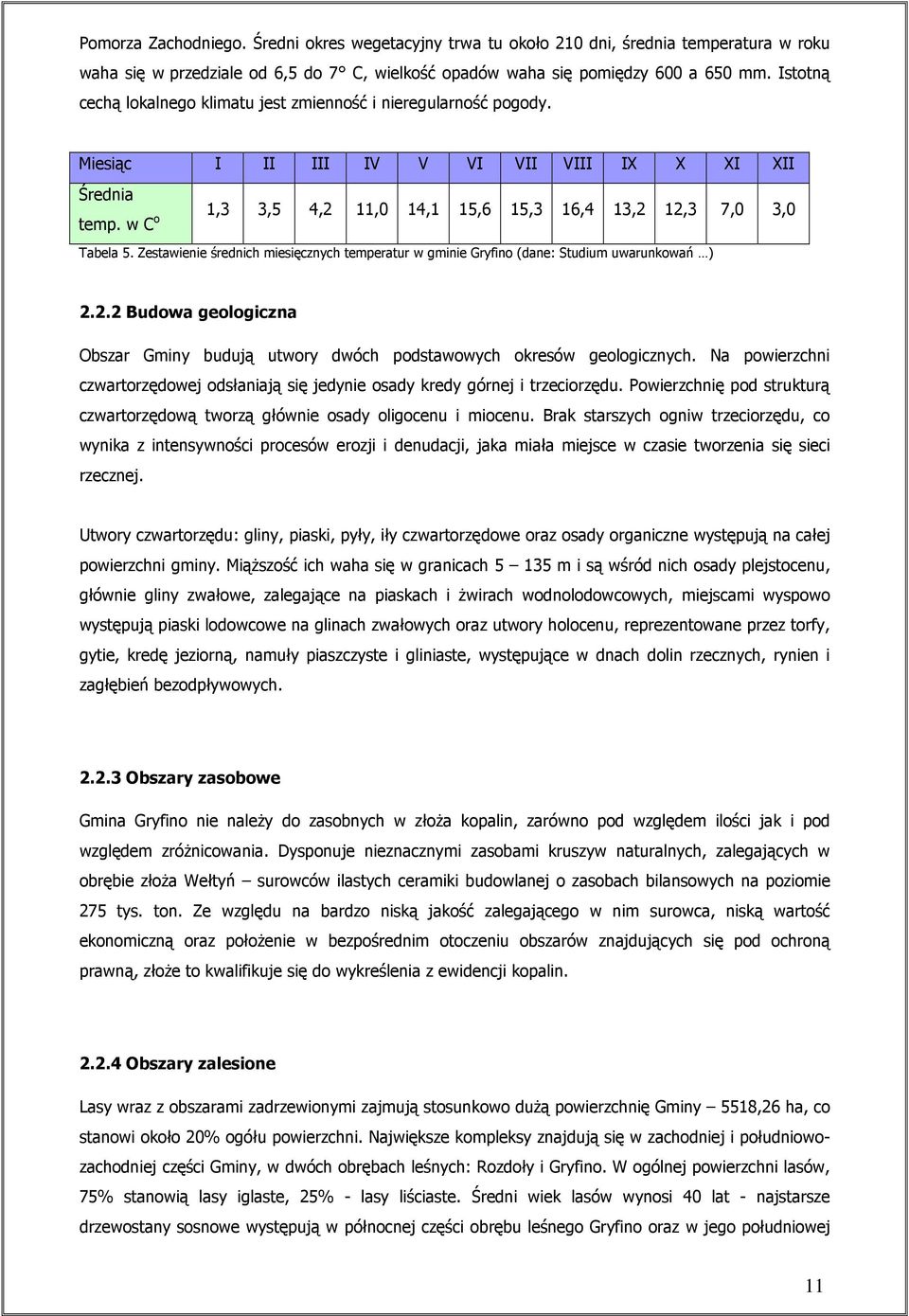 w C o 1,3 3,5 4,2 11,0 14,1 15,6 15,3 16,4 13,2 12,3 7,0 3,0 Tabela 5. Zestawienie średnich miesięcznych temperatur w gminie Gryfino (dane: Studium uwarunkowań ) 2.2.2 Budowa geologiczna Obszar Gminy budują utwory dwóch podstawowych okresów geologicznych.