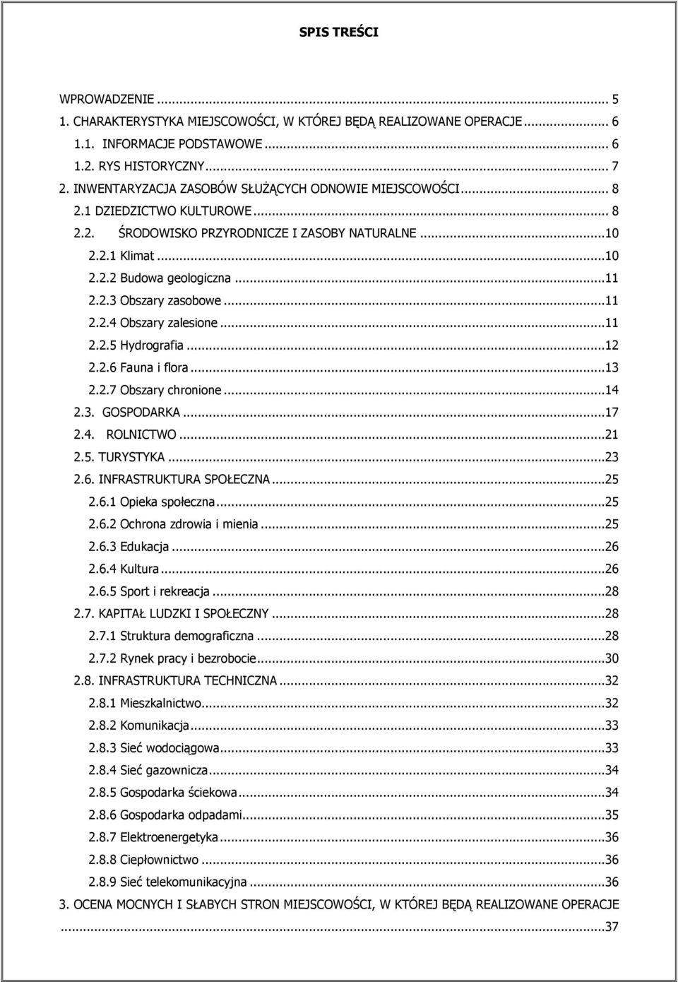 ..11 2.2.4 Obszary zalesione...11 2.2.5 Hydrografia...12 2.2.6 Fauna i flora...13 2.2.7 Obszary chronione...14 2.3. GOSPODARKA...17 2.4. ROLNICTWO...21 2.5. TURYSTYKA...23 2.6. INFRASTRUKTURA SPOŁECZNA.