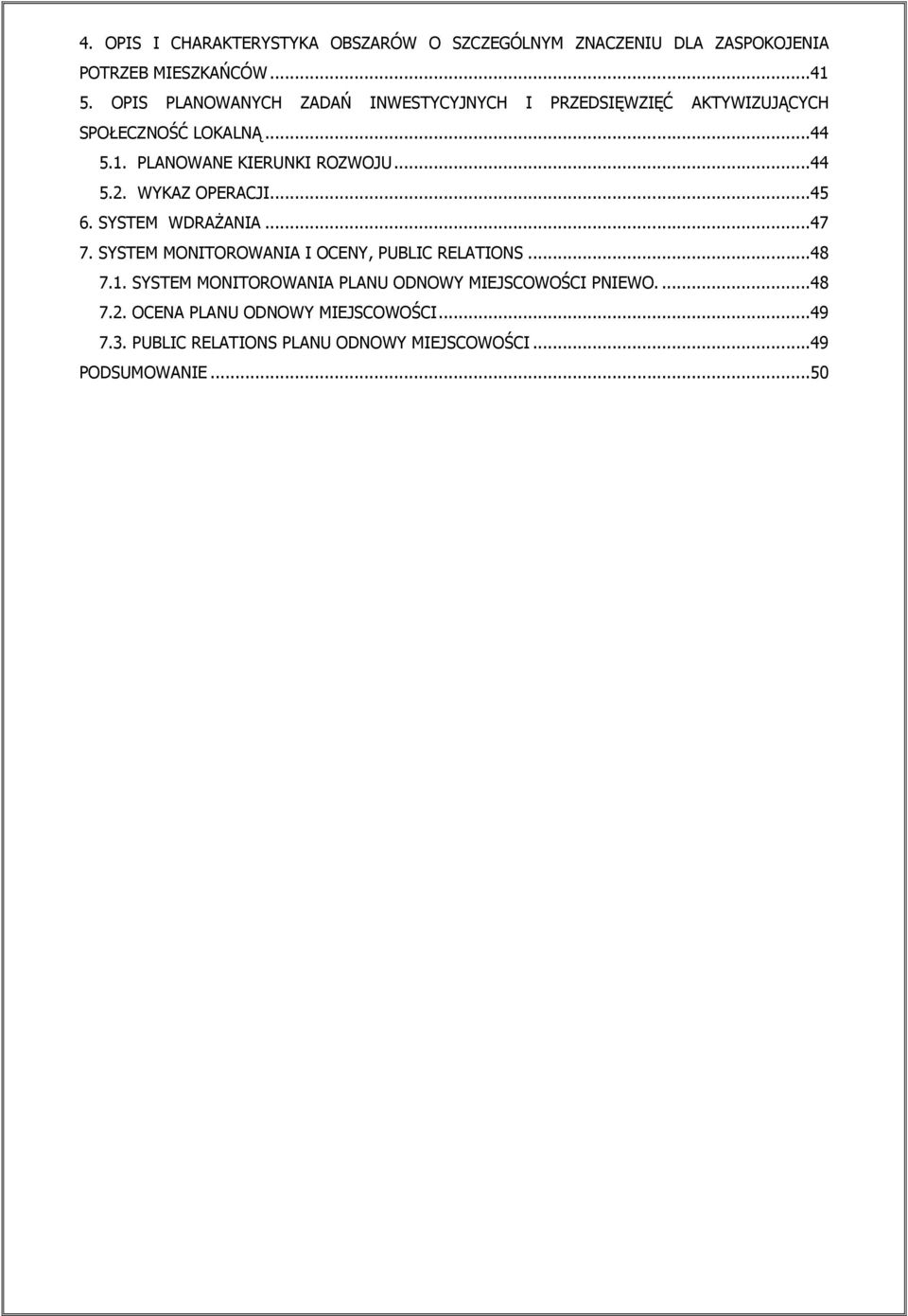 ..44 5.2. WYKAZ OPERACJI...45 6. SYSTEM WDRAśANIA...47 7. SYSTEM MONITOROWANIA I OCENY, PUBLIC RELATIONS...48 7.1.
