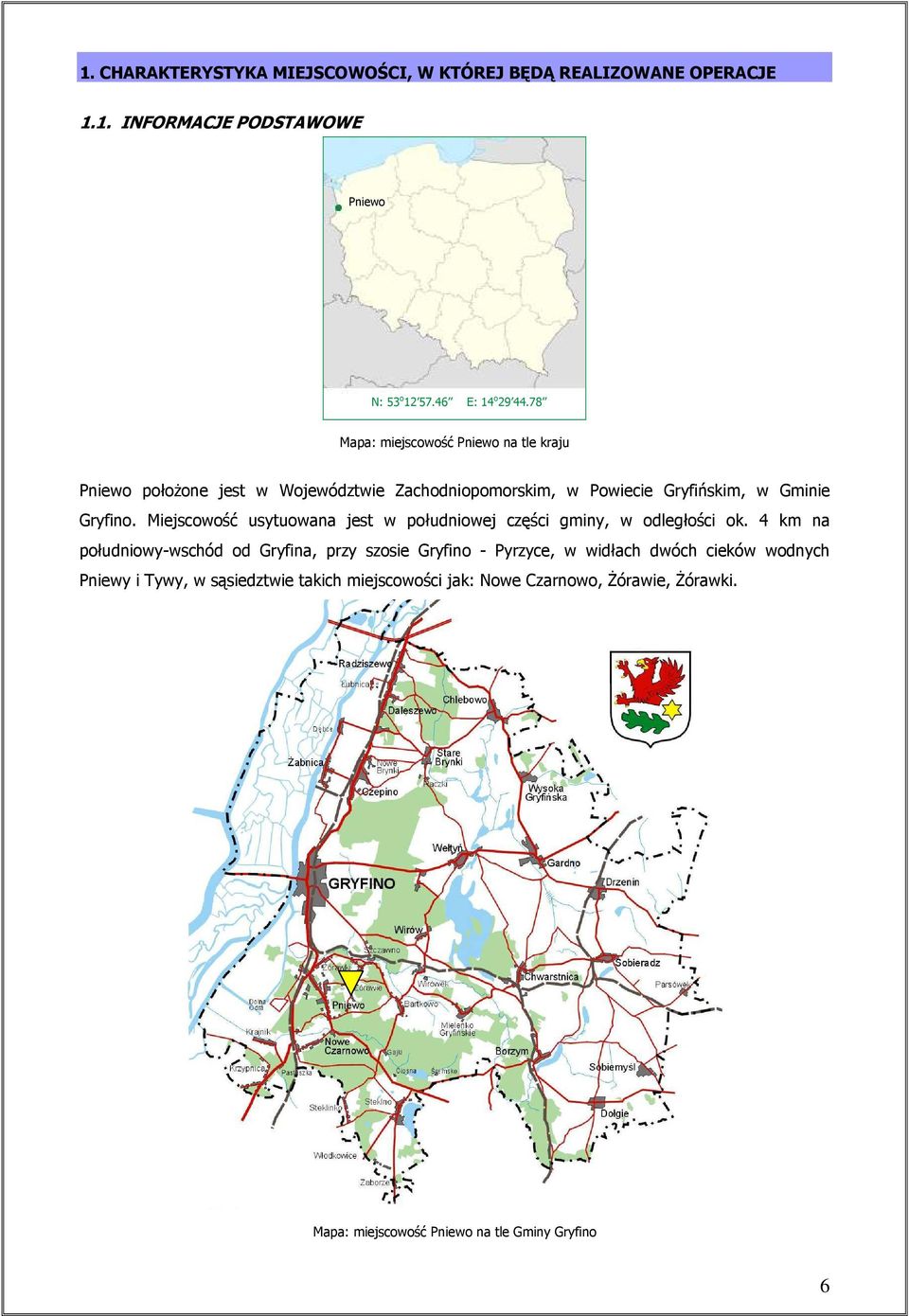 Miejscowość usytuowana jest w południowej części gminy, w odległości ok.
