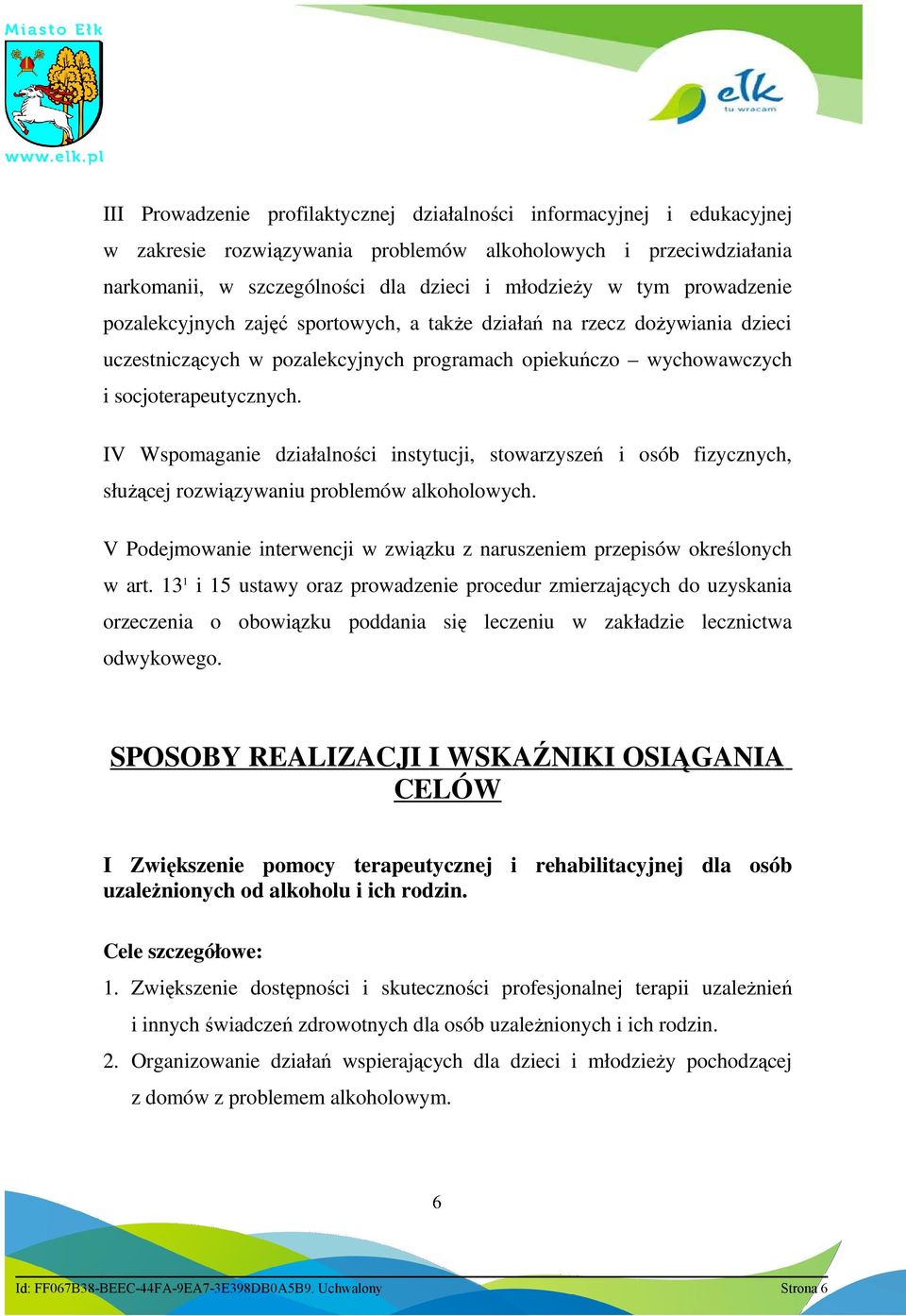 IV Wspomaganie działalności instytucji, stowarzyszeń i osób fizycznych, słuŝącej rozwiązywaniu problemów alkoholowych. V Podejmowanie interwencji w związku z naruszeniem przepisów określonych w art.