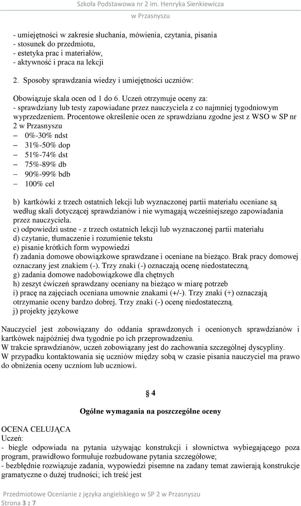 Uczeń otrzymuje oceny za: - sprawdziany lub testy zapowiadane przez nauczyciela z co najmniej tygodniowym wyprzedzeniem.