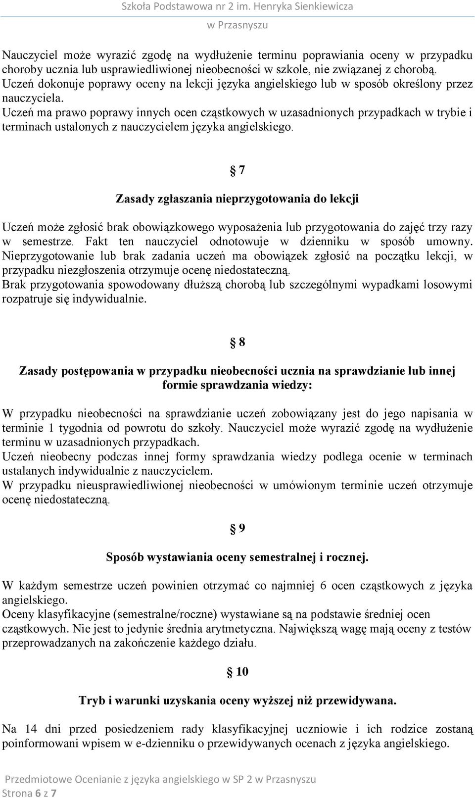 Uczeń ma prawo poprawy innych ocen cząstkowych w uzasadnionych przypadkach w trybie i terminach ustalonych z nauczycielem języka angielskiego.