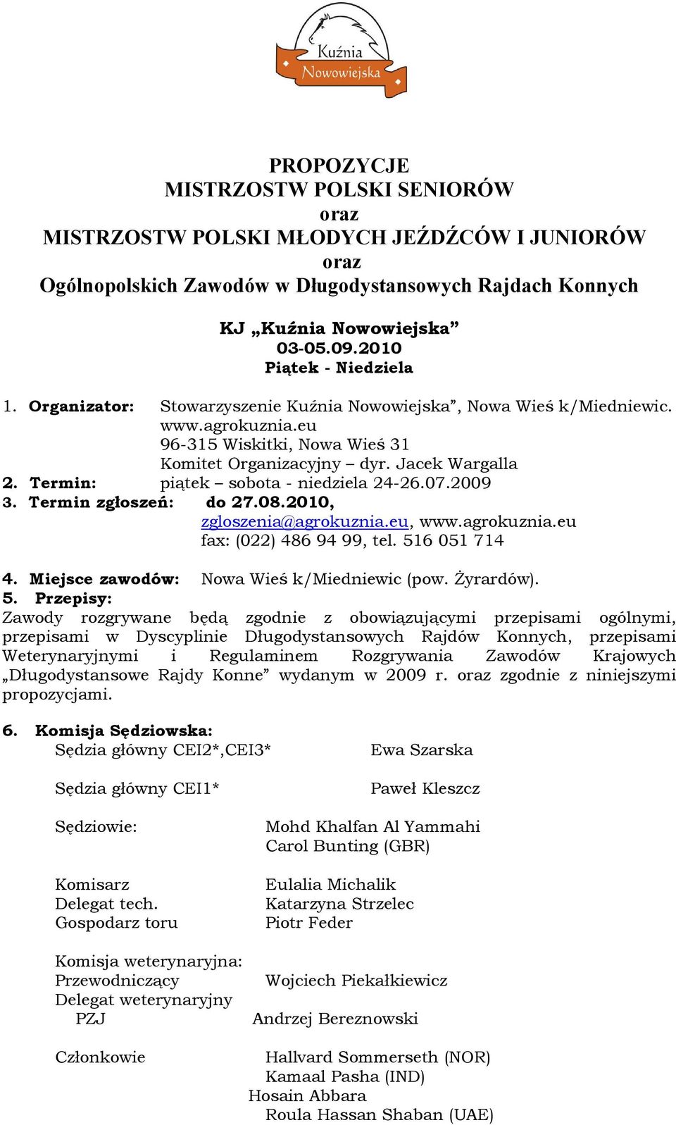 Termin: piątek sobota - niedziela 24-26.07.2009 3. Termin zgłoszeń: do 27.08.2010, zgloszenia@agrokuznia.eu, www.agrokuznia.eu fax: (022) 486 94 99, tel. 516 051 714 4.
