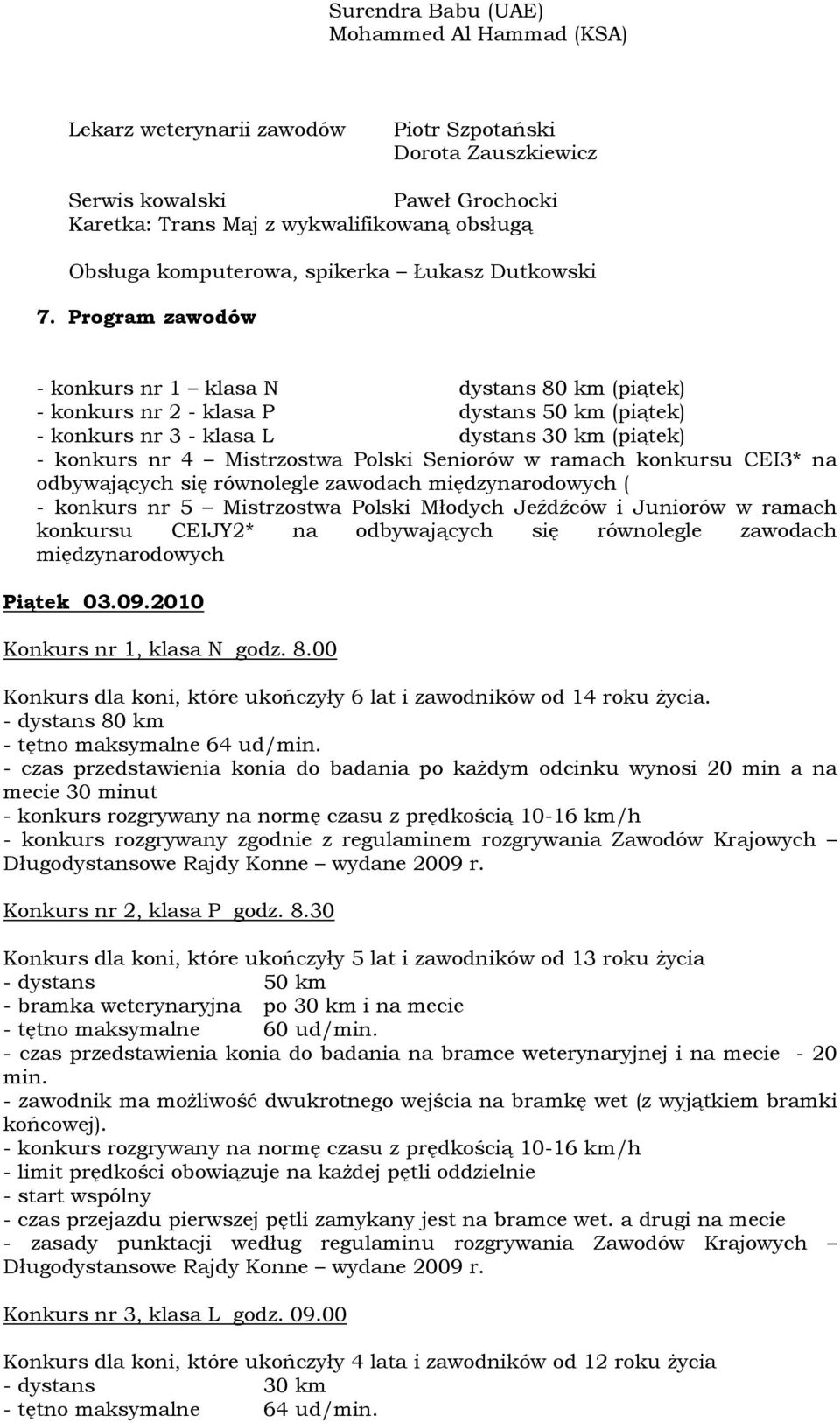 Program zawodów - konkurs nr 1 klasa N dystans 80 km (piątek) - konkurs nr 2 - klasa P dystans 50 km (piątek) - konkurs nr 3 - klasa L dystans 30 km (piątek) - konkurs nr 4 Mistrzostwa Polski