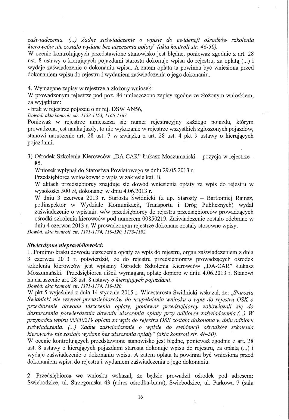 ..) i wydaje zaświadczenie o dokonaniu wpisu. A zatem opłata ta powinna być wniesiona przed dokonaniem wpisu do rejestru i wydaniem zaświadczenia o jego dokonaniu. 4.