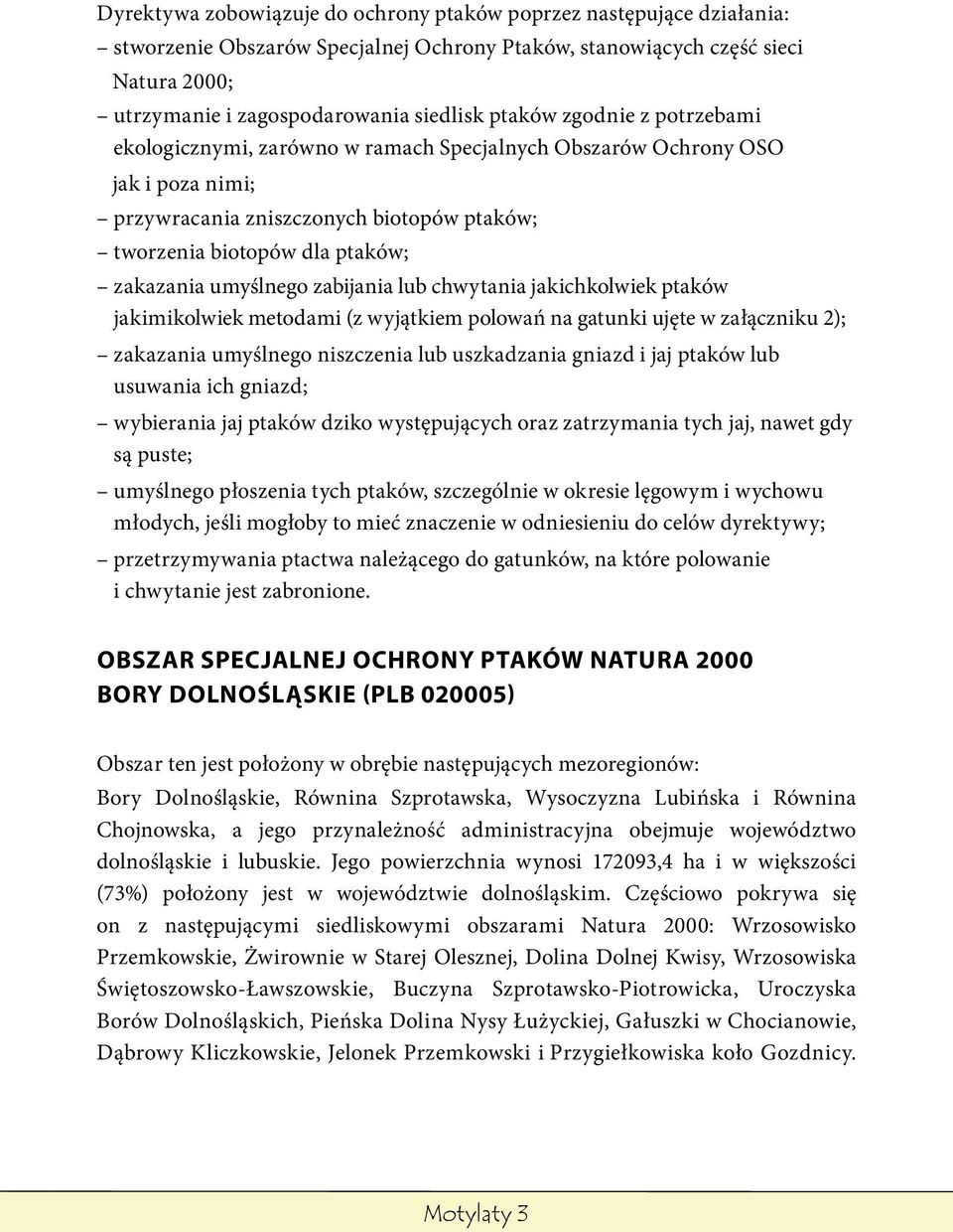 umyślnego zabijania lub chwytania jakichkolwiek ptaków jakimikolwiek metodami (z wyjątkiem polowań na gatunki ujęte w załączniku 2); zakazania umyślnego niszczenia lub uszkadzania gniazd i jaj ptaków