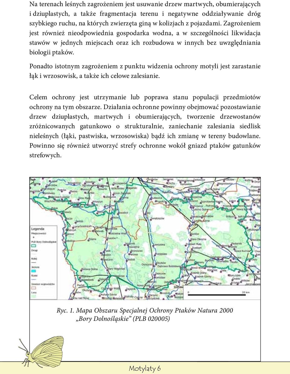 Ponadto istotnym zagrożeniem z punktu widzenia ochrony motyli jest zarastanie łąk i wrzosowisk, a także ich celowe zalesianie.