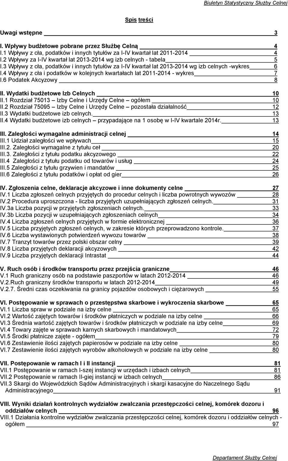 4 Wpływy z cła i podatków w kolejnych kwartałach lat 2011-2014 - wykres 7 I.6 Podatek Akcyzowy 8 II. Wydatki budżetowe Izb Celnych 10 II.1 Rozdział 75013 Izby Celne i Urzędy Celne ogółem 10 II.