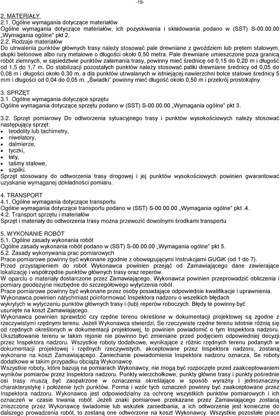 Do stabilizacji pozostaùych punktów nale y stosowaã paliki drewniane œrednicy od 0,05 do 0,08 m i dùugoœci okoùo 0,30 m, a dla punktów utrwalanych w istniej¹cej nawierzchni bolce stalowe œrednicy 5