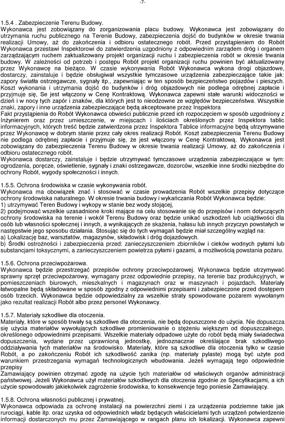 Przed przyst¹pieniem do Robót Wykonawca przestawi Inspektorowi do zatwierdzenia uzgodniony z odpowiednim zarz¹dem dróg i organem zarz¹dzaj¹cym ruchem zaktualizowany projekt organizacji ruchu i