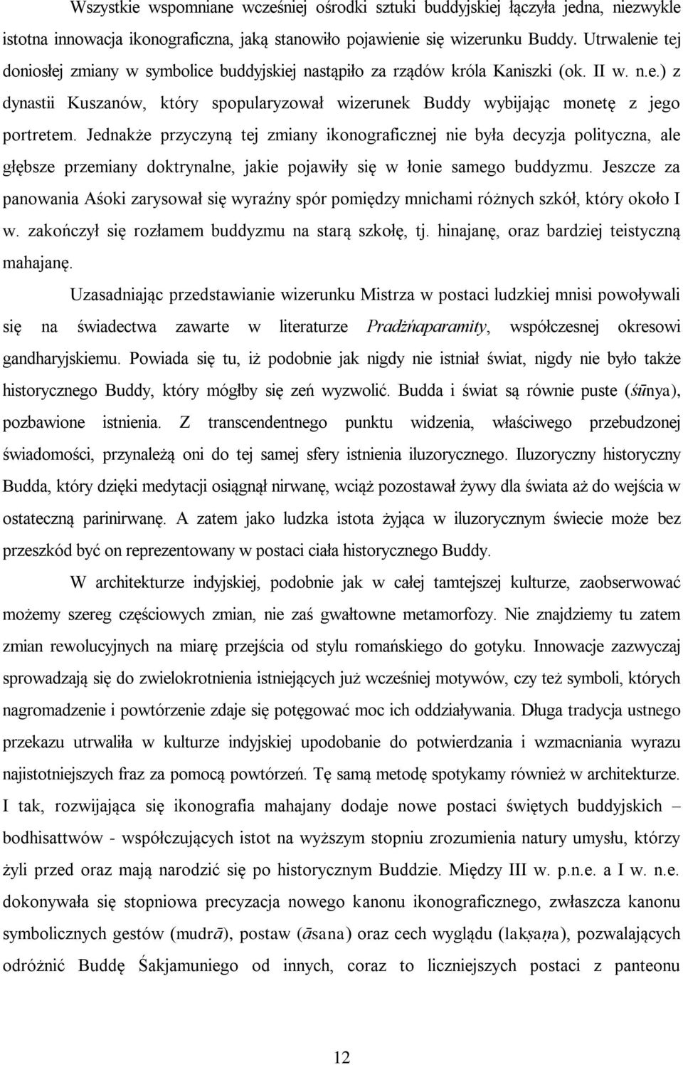 Jednakże przyczyną tej zmiany ikonograficznej nie była decyzja polityczna, ale głębsze przemiany doktrynalne, jakie pojawiły się w łonie samego buddyzmu.