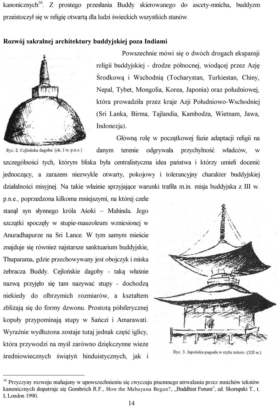 Turkiestan, Chiny, Nepal, Tybet, Mongolia, Korea, Japonia) oraz południowej, która prowadziła przez kraje Azji Południowo-Wschodniej (Sri Lanka, Birma, Tajlandia, Kambodża, Wietnam, Jawa, Indonezja).