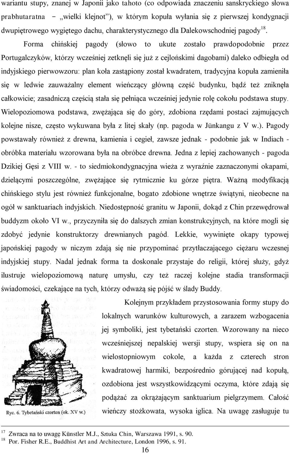 Forma chińskiej pagody (słowo to ukute zostało prawdopodobnie przez Portugalczyków, którzy wcześniej zetknęli się już z cejlońskimi dagobami) daleko odbiegła od indyjskiego pierwowzoru: plan koła